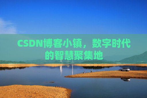 CSDN博客小镇,数字时代的智慧聚集地